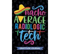 Nacho Average Radiologic Tech - Gratitude Journal: Cute Gratitude Notebook for Radiologic Technician, Rad Tech Practitioner, Radiographer Technologists Mexican Fiesta Cinco de Mayo