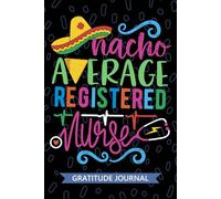 Nacho Average Registered Nurse - Gratitude Journal: Cute Gratitude Notebook for Registered LPN Nurse RN, Future Licensed Practical Nurse Practitioner ... Nursing Mexican Fiesta Cinco de Mayo