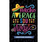 Nacho Average SDU Nurse - Gratitude Journal: Cute Gratitude Notebook for Registered Step Down Unit Nurse RN, Future Step Down Unit Nurse Practitioner ... Care Nursing Mexican Fiesta Cinco de Mayo