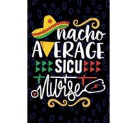 Nacho Average SICU Nurse: Blank Lined Journal Notebook for Registered Surgical Intensive Care Unit Nurse RN, Future Surgical ICU Nurse Practitioner ... Care Nursing Mexican Fiesta Cinco de Mayo