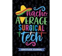Nacho Average Surgical Tech - Gratitude Journal: Cute Gratitude Notebook for Surgical Technician, Perioperative Tech Practitioner, Surg Technologists Mexican Fiesta Cinco de Mayo