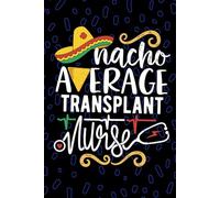 Nacho Average Transplant Nurse: Blank Lined Journal Notebook for Registered Organ Transplant Nurse RN, Future Transplantation Nurse Practitioner NP, ... Nursing Mexican Fiesta Cinco de Mayo
