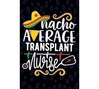 Nacho Average Transplant Nurse: Blank Lined Journal Notebook for Registered Organ Transplant Nurse RN, Future Transplantation Nurse Practitioner NP, ... Nursing Mexican Fiesta Cinco de Mayo