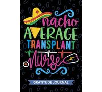 Nacho Average Transplant Nurse - Gratitude Journal: Cute Gratitude Notebook for Registered Organ Transplant Nurse RN, Future Transplantation Nurse ... Nursing Mexican Fiesta Cinco de Mayo
