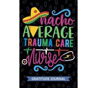 Nacho Average Trauma Care Nurse - Gratitude Journal: Cute Gratitude Notebook for Registered Trauma Nurse RN, Future Emergency Nurse Practitioner NP, Acute Care Nursing Mexican Fiesta Cinco de Mayo