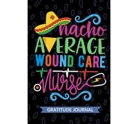 Nacho Average Wound Care Nurse - Gratitude Journal: Cute Gratitude Notebook for Registered Wound Management Nurse RN, Future Wound Nurse Practitioner ... Care Nursing Mexican Fiesta Cinco de Mayo