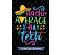 Nacho Average X-Ray Tech - Gratitude Journal: Cute Gratitude Notebook for X-Ray Technician, Radiologic Tech Practitioner, Rad Technologists Mexican Fiesta Cinco de Mayo