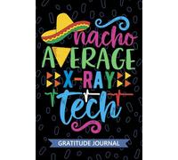 Nacho Average X-Ray Tech - Gratitude Journal: Cute Gratitude Notebook for X-Ray Technician, Radiologic Tech Practitioner, Rad Technologists Mexican Fiesta Cinco de Mayo