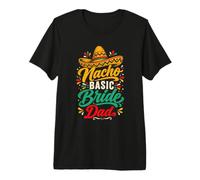 Nacho Basic Bride Dad Funny Fiesta Celebrazione del Matrimonio Maglietta Premium