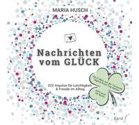Nachrichten vom GLÜCK: 222 Impulse für Leichtigkeit & Freude im Alltag