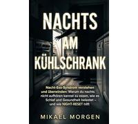 NACHTS AM KÜHLSCHRANK: Nacht-Ess-Syndrom verstehen und überwinden: Warum du nachts nicht aufhören kannst zu essen, wie es Schlaf und Gesundheit belastet - und wie NIGHT-RESET hilft