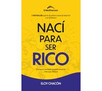 Nací para ser Rico: Porque tu también puedes tener la vida que deseas