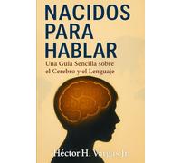 Nacidos para Hablar: Una Guía Sencilla sobre el Lenguaje y el Cerebro