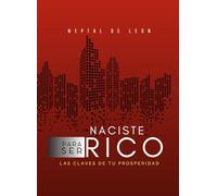 NACISTE PARA SER RICO: Descubre las Claves Exactas de tu Prosperidad y Construye tu Imperio Financiero
