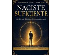 Naciste suficiente: La ciencia de dejar de sentirte menos y creer en ti: del complejo de inferioridad a la confianza real