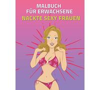 Nackte Sexy Frauen Malbuch für Erwachsene: Heiße Mädchen und Models, perfektes schmutziges Geschenk für Männer
