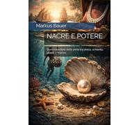NACRE E POTERE: Storia mondiale delle perle tra pesca, schiavitù, gioielli e finanza