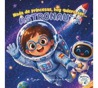 Nada de princesas, hoy quiero ser... Astronauta: Una aventura espacial con actividades y recursos accesibles | Profesiones inspiradoras para niñas curiosas | 3-6 años