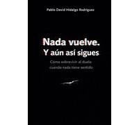 Nada vuelve. Y aún así sigues: Cómo sobrevivir al duelo cuando nada tiene sentido