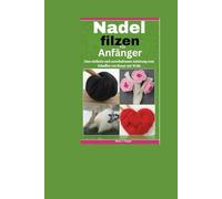 Nadel filzen Für Anfänger.: Eine einfache und unterhaltsame Anleitung zum Schaffen von Kunst mit Wolle