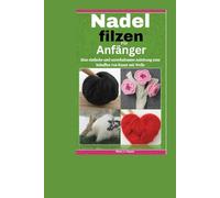 Nadel filzen Für Anfänger.: Eine einfache und unterhaltsame Anleitung zum Schaffen von Kunst mit Wolle