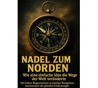 Nadel zum Norden: Wie eine einfache Idee die Wege der Welt veränderte: Von frühen Magnetsteinen zu präzisen Navigationsinstrumenten der globalen Entdeckungen