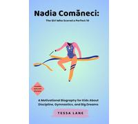 Nadia Comăneci: The Girl Who Scored a Perfect 10: A Motivational Biography for Kids About Discipline, Gymnastics, and Big Dreams