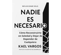 NADIE ES NECESARIO: Cómo Reconstruirte en Soledad y Dejar de Depender de Cualquiera