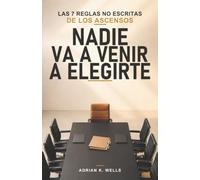 NADIE VA A VENIR A ELEGIRTE: Cómo se decide quién asciende, y las siete cosas que ponen tu nombre encima de esa mesa