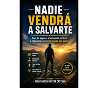 NADIE VENDRÁ A SALVARTE: Deja de esperar el momento perfecto y comienza a construir la vida que quieres.