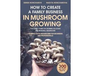 Nadiya Honcharova Serge How to Create a Family Business in Mushroo (Tascabile)
