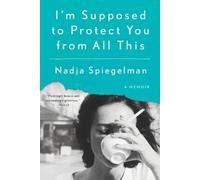 Nadja Spiegelman I'm Supposed to Protect You from All This (Tascabile)