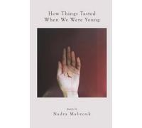 Nadra Mabrouk How Things Tasted When We Were Young (Tascabile)