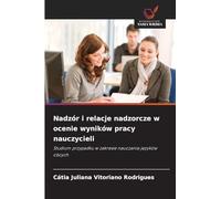 Nadzór i relacje nadzorcze w ocenie wyników pracy nauczycieli: Studium przypadku w zakresie nauczania j¿zyków obcych