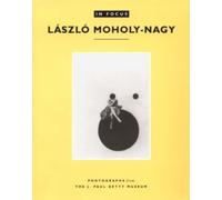 . Naef In Focus: Lazslo Moholy-Nagy - Photographs From the J. Paul G (Tascabile)