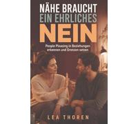 Nähe braucht ein ehrliches Nein: People Pleasing in Beziehungen erkennen und Grenzen setzen