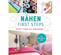 Nähen - First Steps. Schnell und einfach zum Lieblingshobby: Mit Schnittmuster-Bogen