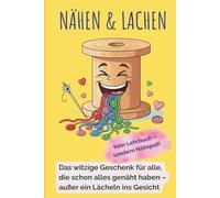 Nähen & Lachen - Das witzige Geschenk für alle, die schon alles genäht haben - außer ein Lächeln ins Gesicht