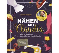 Nähen mit Claudia. Alles zu Maschinen, Materialien und Troubleshooting