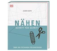 Nähen Schritt für Schritt: Über 200 Techniken für Einsteiger