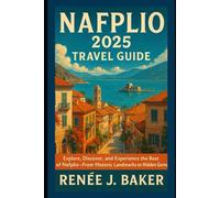 NAFPLIO 2025 TRAVEL GUIDE: Explore, Discover, and Experience the Best of Nafplio-From Historic Landmarks to Hidden Gems