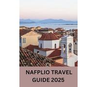 NAFPLIO TRAVEL GUIDE 2025: Nafplio: A Treasure Trove of Venetian Architecture and Greek Hospitality