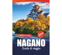 Nagano Guida di viaggio 2026: Esplorare le avventure alpine del Giappone, le stazioni sciistiche, le sorgenti termali, i sentieri panoramici, la cucina locale e i gioielli culturali dell'Asia