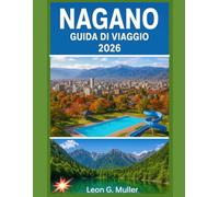 NAGANO GUIDA DI VIAGGIO 2026: "Scopri meraviglie mozzafiato e abbraccia la magia della natura come mai prima d'ora"