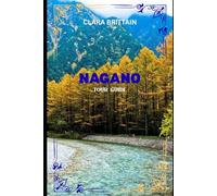 NAGANO TOUR GUIDE: Your Complete Companion to Culture, Hidden Wonders, Local Experiences, and Confident Travel Planning