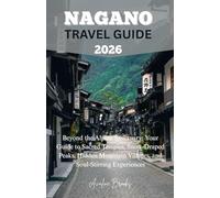 NAGANO TRAVEL GUIDE 2026: Beyond the Alpine Sanctuary: Your Guide to Sacred Temples, Snow-Draped Peaks, Hidden Mountain Villages, and Soul-Stirring Experiences