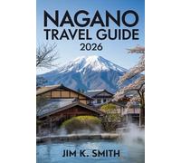 Nagano Travel Guide 2026: Japan’s Central Highlands Explored Through Nature, Tradition, Food, Adventure