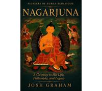 Nagarjuna: A Gateway to His Life, Philosophy, and Legacy
