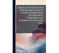 Nagelaten Gedichten Van Jacobus Faro, In Leven Landbouwer, Lid Der Prov. Commissie Van Landbouw In Zeeland Enz...
