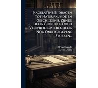 Nagelatene Bijdragen Tot Natuurkunde En Geschiedenis, Zijnde Deels Gedrukte, Doch Verspreide, Meerendeels Nog Onuitgegevene Stukken...